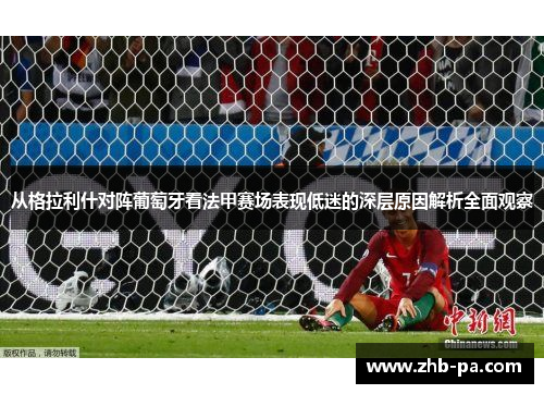 从格拉利什对阵葡萄牙看法甲赛场表现低迷的深层原因解析全面观察