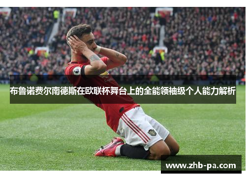 布鲁诺费尔南德斯在欧联杯舞台上的全能领袖级个人能力解析